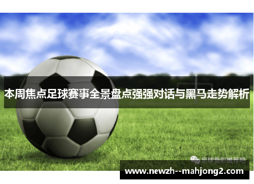本周焦点足球赛事全景盘点强强对话与黑马走势解析